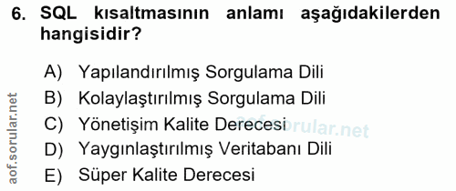 6. soru: SQL kısaltmasının anlamı aşağıdakilerden hangisidir? A) Yapılandırılmış Sorgulama Dili B) Kolaylaştırılmış Sorgulama…