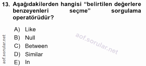 13. soru: Aşağıdakilerden hangisi "belirtilen değerlere benzeyenleri seçme" sorgulama operatörüdür? A) Like B) Null C) Between…