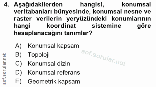 4. soru: Aşağıdakilerden hangisi, konumsal veritabanları bünyesinde, konumsal nesne ve raster verilerin yeryüzündeki konumları…