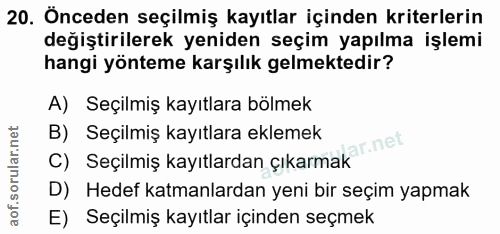 20. soru: Önceden seçilmiş kayıtlar içinden kriterlerin değiştirilerek yeniden seçim yapılma işlemi hangi yönteme karşılık gelm…