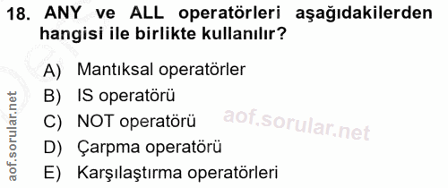 18. soru: ANY ve ALL operatörleri aşağıdakilerden hangisi ile birlikte kullanılır? A) Mantıksal operatorler B) IS operatörü C)…