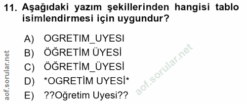 11. soru: Aşağıdaki yazım şekillerinden hangisi tablo isimlendirmesi için uygundur? A) OGRETIM_UYESI ÖĞRETİM ÜYESİ C) ÖĞRETİM_Ü…