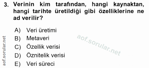 3. soru: Verinin kim tarafından, hangi kaynaktan, hangi tarihte üretildiği gibi özelliklerine ne ad verilir? A) Veri üretimi B…