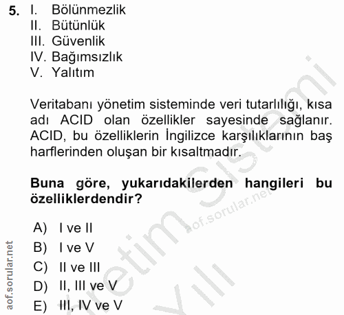 5. soru: I. Bölünmezlik Il. Butunluk III. Güvenlik IV. Bağımsızlık V. Yalıtım Veritabanı yönetim sisteminde veri tutarlılığı,…
