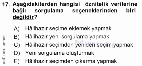 17. soru: Aşağıdakilerden hangisi öznitelik verilerine bağlı sorgulama seçeneklerinden biri değildir? A) Hälihazır seçime eklem…
