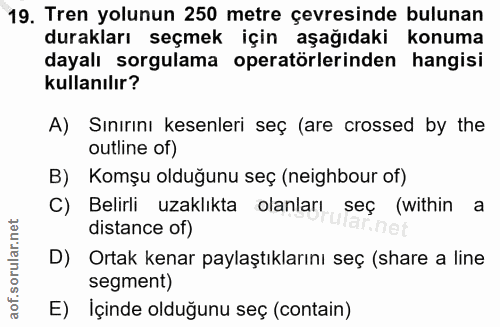 19. soru: Tren yolunun 250 metre çevresinde bulunan durakları seçmek için aşağıdaki konuma dayalı sorgulama operatörlerinden ha…