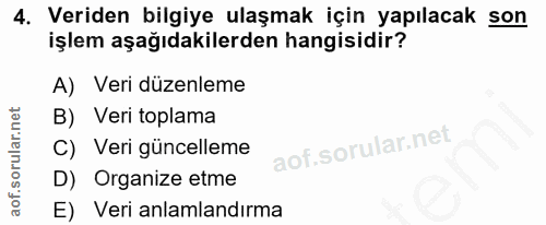 4. soru: Veriden bilgiye ulaşmak için yapılacak son işlem aşağıdakilerden hangisidir? A) Veri düzenleme B) Veri toplama C) Ver…