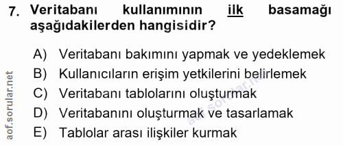 7. soru: Veritabanı kullanımının ilk basamağı aşağıdakilerden hangisidir? A) Veritabanı bakımını yapmak ve yedeklemek B) Kulla…