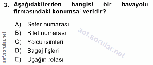 3. soru: Aşağıdakilerden hangisi bir havayolu firmasındaki konumsal veridir? A) Sefer numarası B) Bilet numarası C) Yolcu isim…