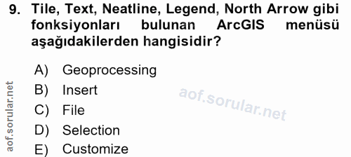9. soru: Tile, Text, Neatline, Legend, North Arrow gibi fonksiyonları bulunan ArcGIS menüsü aşağıdakilerden hangisidir? A) Geo…
