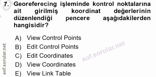 7. soru: Georeferecing işleminde kontrol noktalarına girilmiş koordinat değerlerinin düzenlendiği pencere aşağıdakilerden hang…