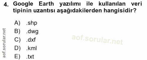 4. soru: Google Earth yazılımı ile kullanılan veri tipinin uzantısı aşağıdakilerden hangisidir? A) .shp B) .dwg C) .dxf D) .km…