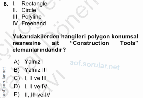 6. soru: I. Rectangle Il. Circle IlI. Polyline IV. Freehand Yukarıdakilerden hangileri polygon konumsal nesnesine ait "Constru…