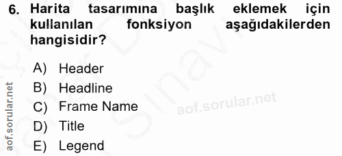 6. soru: Harita tasarımına başlık eklemek için kullanılan fonksiyon aşağıdakilerden hangisidir? A) Header B) Headline C) Frame…