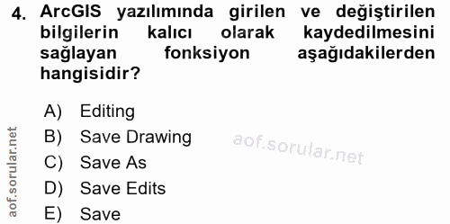 4. soru: ArcGIS yazılımında girilen ve değiştirilen bilgilerin kalıcı olarak kaydedilmesini sağlayan fonksiyon aşağıdakilerden…