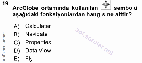 19. soru: ArcGlobe ortamında kullanılan sembolü aşağıdaki fonksiyonlardan hangisine aittir? A) Calculater B) Navigate C) Proper…