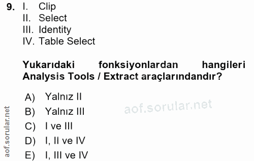 9. soru: I. Clip II. Select IlI. Identity IV. Table Select Yukarıdaki fonksiyonlardan hangileri Analysis Tools / Extract araçl…