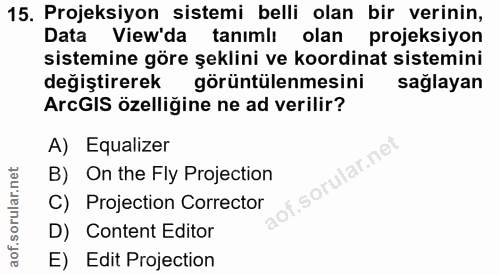 15. soru: Projeksiyon sistemi belli olan bir verinin, Data View'da tanımlı olan projeksiyon sistemine göre şeklini ve koordinat…