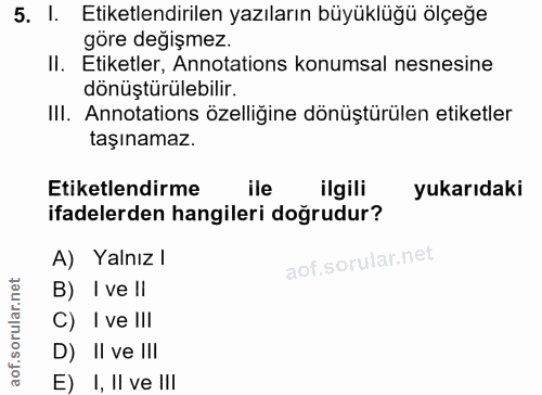 5. soru: I. Etiketlendirilen yazıların büyüklüğü ölçeğe göre değişmez. II. Etiketler, Annotations konumsal nesnesine dönüştürü…