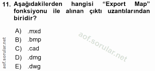 11. soru: Aşağıdakilerden hangisi "Export Map" fonksiyonu ile alınan çıktı uzantılarından biridir? A) .mxd B) .bmp .cad D) .dmg…