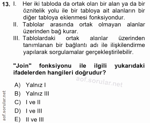 13. soru: I. Her iki tabloda da ortak olan bir alan ya da bir öznitelik yolu ile bir tabloya ait alanların bir diğer tabloya ek…