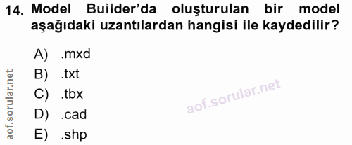 14. soru: Model Bulder'da oluşturulan bir model aşağıdaki uzantılardan hangisi ile kaydedilir? A) .mxd B) .txt C) .tbx D) .cad…