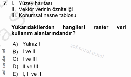 7. soru: l. Yüzey haritası II. Vektör verinin özniteliği IlI. Konumsal nesne tablosu Yukarıdakilerden hangileri raster veri ku…