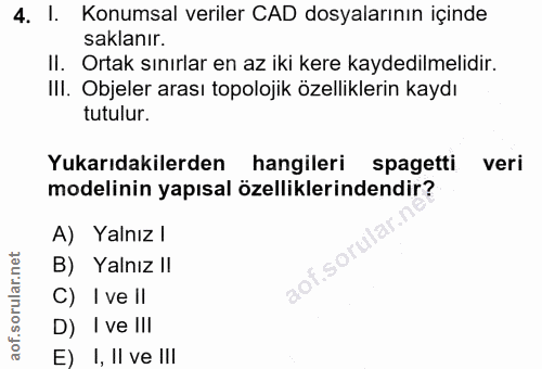 4. soru: I. Konumsal veriler CAD dosyalarının içinde saklanır. II. Ortak sınırlar en az iki kere kaydedilmelidir. Ili. Objeler…