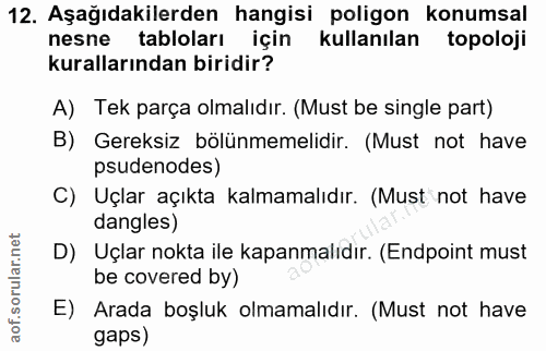 12. soru: Aşağıdakilerden hangisi poligon konumsal nesne tabloları için kullanılan topoloji kurallarından biridir? A) Tek parça…