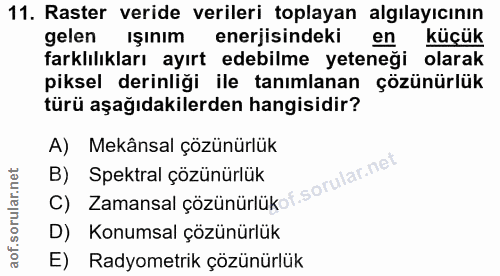 11. soru: Raster veride verileri toplayan algılayıcının gelen ışınım enerjisindeki en küçük farklılıkları ayırt edebilme yetene…