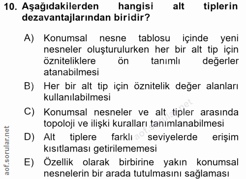 10. soru: Aşağıdakilerden hangisi alt tiplerin dezavantajlarından biridir? A) Konumsal nesne tablosu içinde yeni nesneler oluşt…