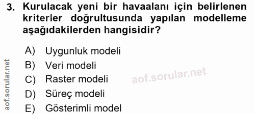 3. soru: Kurulacak yeni bir havaalanı için belirlenen kriterler dogrultusunda yapılan modelleme aşağıdakilerden hangisidir? A)…
