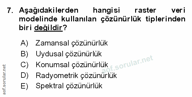 7. soru: Aşağıdakilerden hangisi raster veri modelinde kullanılan çözünürlük tiplerinden biri değildir? A) Zamansal çözünürlük…