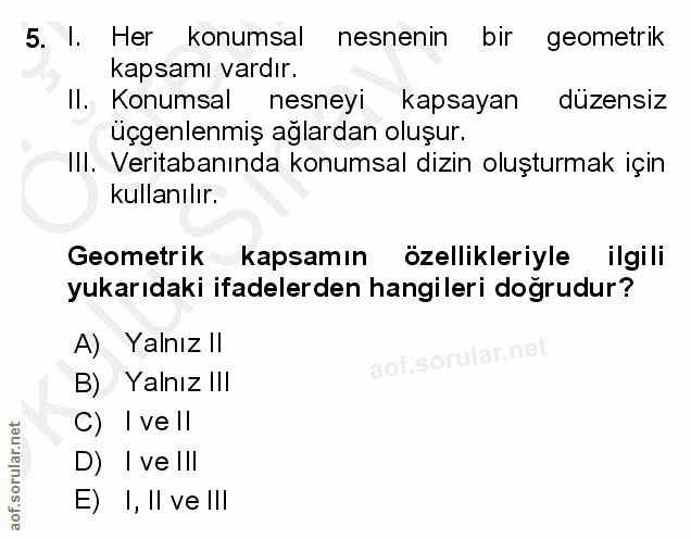 5. soru: I. Her konumsal nesnenin bir geometrik kapsamı vardır. Il. Konumsal nesneyi kapsayan düzensiz üçgenlenmiş ağlardan ol…