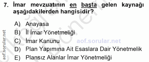 7. soru: Imar mevzuatının en başta gelen kaynağı aşağıdakilerden hangisidir? A) Anayasa B) II Imar Yönetmeliği C) Imar Kanunu…