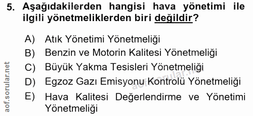5. soru: Aşağıdakilerden hangisi hava yönetimi ile ilgili yönetmeliklerden biri değildir? A) Atık Yönetimi Yönetmeliği B) Benz…