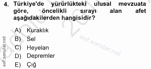4. soru: Türkiye'de yürürlükteki ulusal mevzuata göre, öncelikli sırayı alan afet aşağıdakilerden hangisidir? A) Kuraklık B) S…