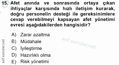 15. soru: Afet anında ve sonrasında ortaya çıkan ihtiyaçlar karşısında hızlı iletişim kurarak, doğru personelin desteği ile ger…
