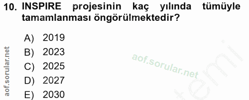 10. soru: INSPIRE projesinin kaç yılında tümüyle tamamlanması öngörülmektedir? A) 2019 B) 2023 C) 2025 D) 2027 E) 2030