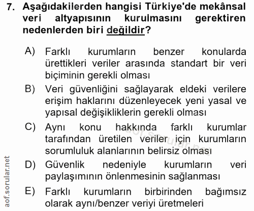 7. soru: Aşağıdakilerden hangisi Türkiye'de mekânsal veri altyapısının kurulmasını gerektiren nedenlerden biri değildir? A) Fa…