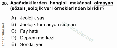 20. soru: Aşağıdakilerden hangisi mekânsal olmayan (sözel) jeolojik veri örneklerinden biridir? A) Jeolojik yaş B) Jeolojik for…