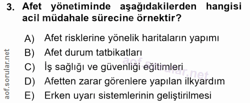 3. soru: Afet yönetiminde aşağıdakilerden hangisi acil müdahale sürecine örnektir? A) Afet risklerine yönelik haritaların yapı…