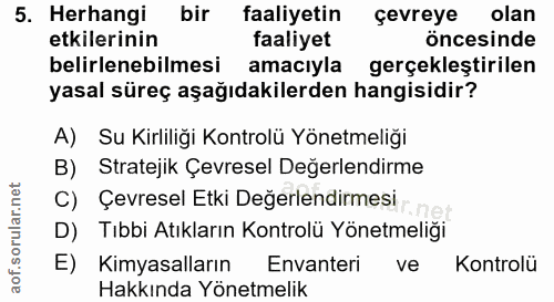 5. soru: Herhangi bir faaliyetin çevreye olan etkilerinin faaliyet öncesinde belirlenebilmesi amacıyla gerçekleştirilen yasal…