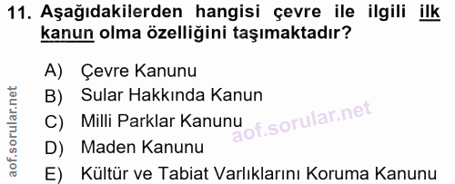 11. soru: Aşağıdakilerden hangisi çevre ile ilgili ilk kanun olma özelliğini taşımaktadır? A) Çevre Kanunu B) Sular Hakkında Ka…