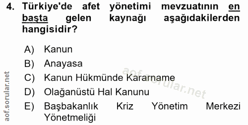 4. soru: Türkiye'de afet yönetimi mevzuatının en başta gelen kaynağı aşağıdakilerden hangisidir? A) Kanun B) Anayasa C) Kanun…