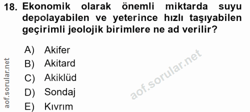 18. soru: Ekonomik olarak önemli miktarda suyu depolayabilen ve yeterince hızlı taşıyabilen geçirimli jeolojik birimlere ne ad…