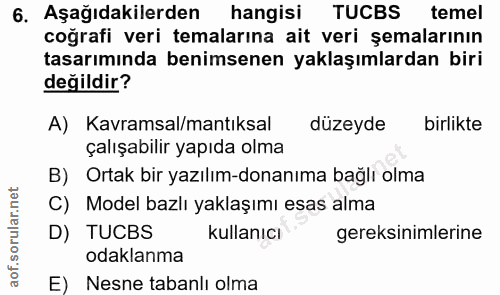 6. soru: Aşağıdakilerden hangisi TUCBS temel coğrafi veri temalarına ait veri şemalarının tasarımında benimsenen yaklaşımlarda…