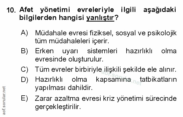 10. soru: Afet yönetimi evreleriyle ilgili aşağıdaki bilgilerden hangisi yanlıştır? A) Müdahale evresi fiziksel, sosyal ve psik…