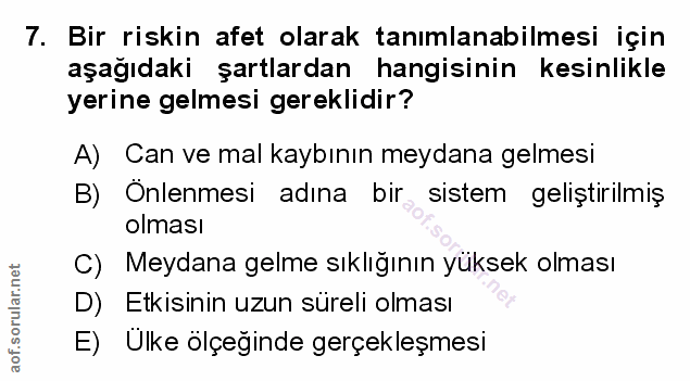 7. soru: Bir riskin afet olarak tanımlanabilmesi için aşağıdaki şartlardan hangisinin kesinlikle yerine gelmesi gereklidir? A)…