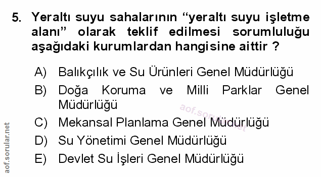 5. soru: Yeraltı suyu sahalarının "yeraltı suyu işletme alanı" olarak teklif edilmesi sorumlulugu aşağıdaki kurumlardan hangis…